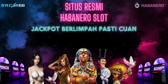 Habanero Slot: Situs Slot Habanero Official Super Gampang Menang